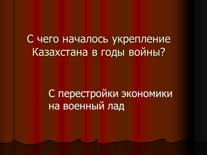 С чего началось укрепление Казахстана в годы войны? С перестройки экономики на военный лад